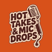 Hot Takes & Mic Drops