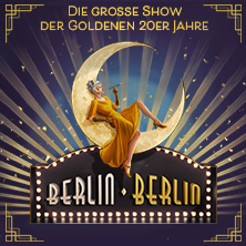 BERLIN BERLIN - Die gro&szlig;e Show der goldenen 20er Jahre